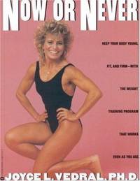 Now or Never: Keep Your Body Young, Fit and Firm with the Weight Training Program That Works Even...