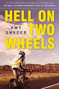 Hell on Two Wheels : An Astonishing Story of Suffering, Triumph, and the Most Extreme Endurance...