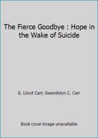 The Fierce Goodbye : Hope in the Wake of Suicide