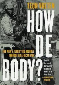 How de Body? : One Man&#039;s Terrifying Journey Through an African War by Teun Voeten - 2002