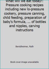 cover of What will we eat today!: Pressure cooking recipes including new lo-pressure cookery, pressure canning, child feeding, preparation of baby's formula, ... of bottles and nipples, carving instructions