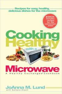 Cooking Healthy with a Microwave : A Healthy Exchanges Cookbook by Joanna M. Lund; Barbara Alpert - 2005