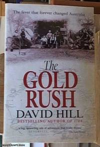 The Gold Rush; The Fever That Forever Changed Australia by Hill, David - 2011