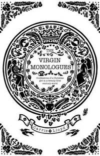 The Virgin Monologues: Confessions of a Christian Girl in a Twenty-First Century World