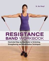 Resistance Band Workbook: Illustrated Step-by-Step Guide to Stretching, Strengthening and...