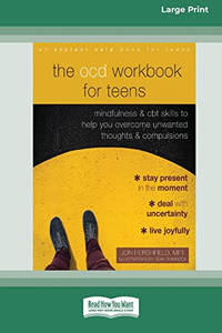 The OCD Workbook for Teens: Mindfulness and CBT Skills to Help You Overcome Unwanted Thoughts and...