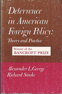 Deterrence in American Foreign Policy : Theory and Practice by Alexander George; Richard Smoke - October 15, 1974