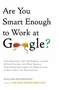 Are You Smart Enough to Work at Google? : Trick Questions, Zen-Like Riddles, Insanely Difficult...