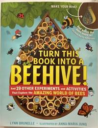 Turn This Book Into a Beehive! And 19 Other Experiments and Activities That Explore the Amazing...