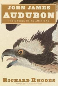 John James Audubon : The Making of an American by Richard Lee Rhodes - 2004