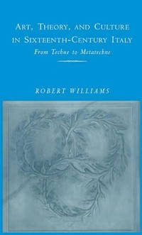 Art, Theory, and Culture in Sixteenth-Century Italy: From Techne to Metatechne
