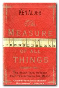 The Measure of all Things The Seven Year Odyssey That Transformed the World
