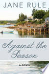 Against The Season by JANE RULE