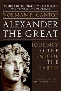 Alexander The Great: Journey To The End Of The Earth by Norman F. Cantor