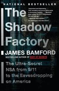 The Shadow Factory : The NSA from 9/11 to the Eavesdropping on America by James Bamford - 2009