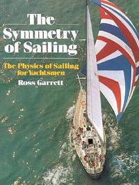 The Symmetry of Sailing : The Physics of Sailing for Yachtsmen