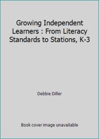 Growing Independent Learners : From Literacy Standards to Stations, K-3
