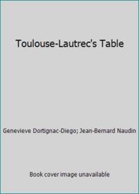 Toulouse-Lautrec&#039;s Table by Genevieve Dortignac-Diego; Jean-Bernard Naudin - 1993