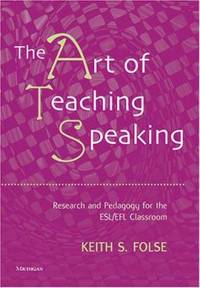 The Art of Teaching Speaking : Research and Pedagogy for the ESL/EFL Classroom