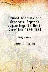 Shubal Stearns and Separate Baptist beginnings in North Carolina Volume 1976 1976 by Betty G Bunce - 2016