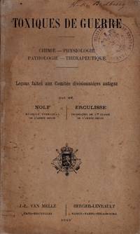 Toxiques de Guerre. Chimie - Physiologie - pathologie - thérapeutique. Leçons faites aux Comités divisionnaires antigaz