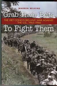 image of Grab Their Belts to Fight Them: The Viet Cong's Big-Unit War Against the U.S., 1965-1966