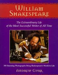William Shakespeare : The Extraordinary Life of the Most Successful Writer of All Time