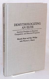 image of Demythologizing an elite, American Presidents in empirical, comparative, and historical perspective