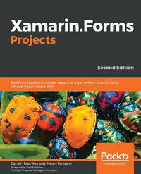 Xamarin.Forms Projects: Build multiplatform mobile apps and a game from scratch using C# and...