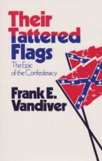 Their Tattered Flags: The Epic of the Confederacy (Williams-Ford Texas A&amp;M University Military History Series) by Frank E. Vandiver - 1987-01-06