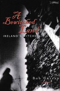 A bewitched land : Ireland's witches / Bob Curran