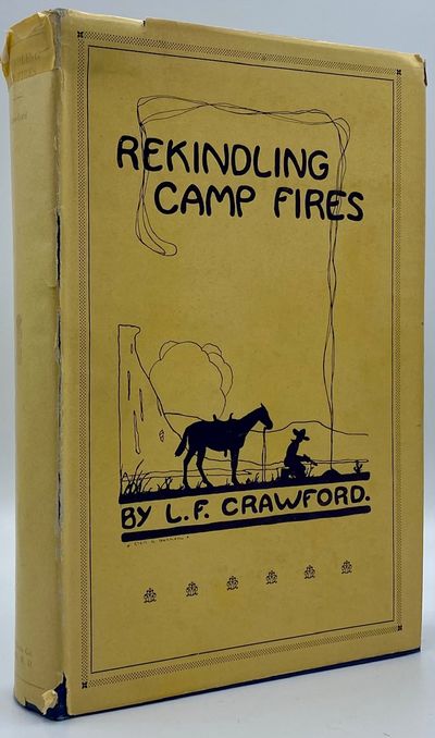 Rekindling Camp Fires: The Exploits of Ben Arnold (Connor). An Authentic Narrative of Sixty Years in the Old West as Indian Fighter, Gold Miner, Cowboy, Hunter and Army Scout