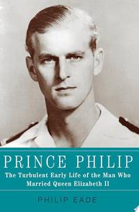 Prince Philip: The Turbulent Early Life of the Man Who Married Queen Elizabeth II
