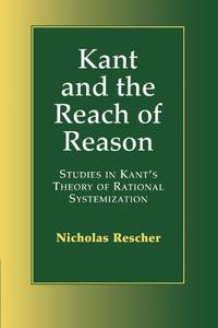 Kant and the Reach of Reason: Studies in Kant's Theory of Rational Systematization