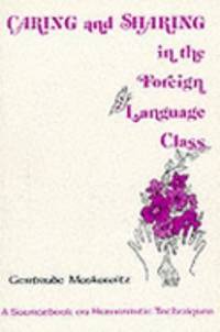 Caring and Sharing in the Foreign Language Class : A Sourcebook on Humanistic Techniques