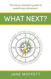 What Next?: The savvy woman’s guide to redefining retirement