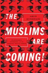 The Muslims Are Coming!: Islamophobia, Extremism, and the Domestic War on Terror by Arun Kundnani - 2014-01-08