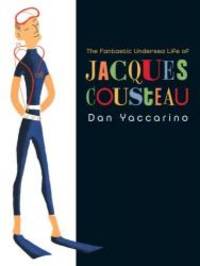 The Fantastic Undersea Life of Jacques Cousteau by Dan Yaccarino - 2009-09-02