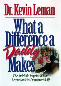 What a Difference a Daddy Makes : The Lasting Imprint a Dad Leaves on His Daughter's Life