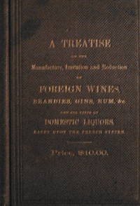 Treatise on the Manufacture, imitation, adulteration, and reduction of foreign wines, brandies, gins, rums, etc., etc., including "Old Rye" Whiskey... by M.D John - First Edition - 1860 - from Second Harvest Books (SKU: 20739)