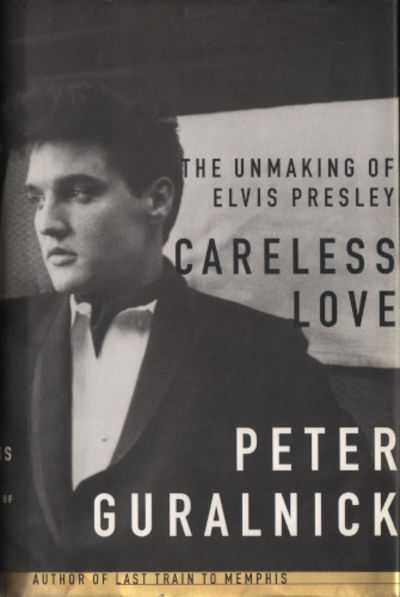 CARELESS LOVE. The Unmaking of Elvis Presley.