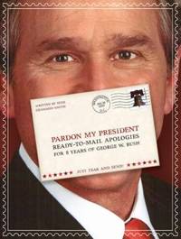 Pardon My President : Fold-and-Mail Apologies for 8 Years of George W. Bush