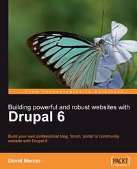 Building Powerful and Robust Websites with Drupal 6 : Build Your Own Professional Blog, Forum,...