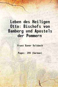 Leben des Heiligen Otto: Bischofs von Bamberg und Apostels der Pommern 1865