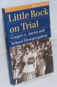 Little Rock on Trial: Cooper v. Aaron and School Desegregation by Freyer, Tony A - 2007