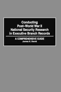 Conducting Post-World War II National Security Research in Executive Branch Records: A...