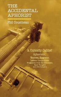 The Accidental Aphorist: A Curiosity Cabinet of Aphorisms by Cousineau, Phil - 2017