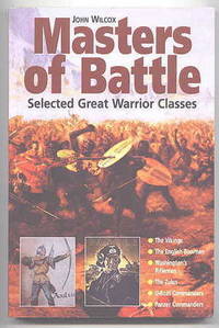 MASTERS OF BATTLE:  SELECTED GREAT WARRIOR CLASSES. by Wilcox, John - 1997