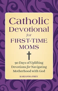 Catholic Devotional for First-Time Moms: 90 Days of Uplifting Devotions for Navigating Motherhood...