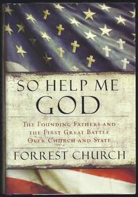 So Help Me God: The Founding Fathers and the First Great Battle Over Church and State